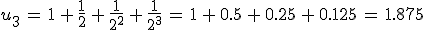 u_3\,=\,1\,%2B\,\frac{1}{2}\,%2B\,\frac{1}{2^2}\,%2B\,\frac{1}{2^3}\,=\,1\,%2B\,0.5\,%2B\,0.25\,%2B\,0.125\,=\,1.875