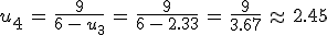 u_4\,=\,\frac{9}{6\,-\,u_3}\,=\,\frac{9}{6\,-\,2.33}\,=\,\frac{9}{3.67}\,\approx\,2.45