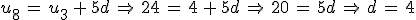 u_8\,=\,u_3\,%2B\,5d\,\Rightarrow\,24\,=\,4\,%2B\,5d\,\Rightarrow\,20\,=\,5d\,\Rightarrow\,d\,=\,4