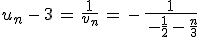 u_n\,-\,3\,=\,\frac{1}{v_n}\,=\,-\,\frac{1}{\,-\frac{1}{2}\,-\,\frac{n}{3}}