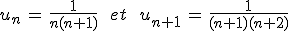 u_n\,=\,\frac{1}{n(n%2B1)}\,\quad\,et\,\quad\,u_{n%2B1}\,=\,\frac{1}{(n%2B1)(n%2B2)}