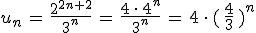 u_n\,=\,\frac{2^{2n%2B2}}{3^n}\,=\,\frac{4\,\cdot\,4^n}{3^n}\,=\,4\,\cdot\,(\,\frac{4}{3}\,)^n