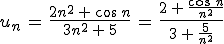 u_n\,=\,\frac{2n^2\,%2B\,\cos\,n}{3n^2\,%2B\,5}\,=\,\frac{2\,%2B\,\frac{\cos\,n}{n^2}}{3\,%2B\,\frac{5}{n^2}}