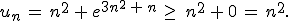 u_n\,=\,n^2\,%2B\,e^{3n^2\,%2B\,n}\,\geq\,\,n^2\,%2B\,0\,=\,n^2.