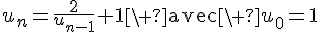 u_n=\frac{2}{u_{n-1}}+1\ \text{avec}\ u_0=1