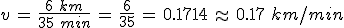 v\,=\,\frac{6\,\,km}{35\,\,min}\,=\,\frac{6}{35}\,=\,0.1714\,\approx\,0.17\,\,km%2Fmin