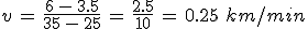 v\,=\,\frac{6\,-\,3.5}{35\,-\,25}\,=\,\frac{2.5}{10}\,=\,0.25\,\,km%2Fmin