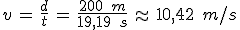 v\,=\,\frac{d}{t}\,=\,\frac{200\,\%2C\,m}{19%2C19\,\%2C\,s}\,\approx\,10%2C42\,\%2C\,m%2Fs
