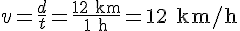v = \frac{d}{t} = \frac{12\text{ km}}{1\text{ h}} = 12\text{ km/h}