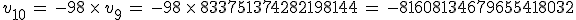 v_{10}\,=\,-98\,\times  \,v_9\,=\,-98\,\times  \,833751374282198144\,=\,-81608134679655418032