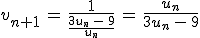 v_{n%2B1}\,=\,\frac{1}{\frac{3u_n\,-\,9}{u_n}}\,=\,\frac{u_n}{3u_n\,-\,9}