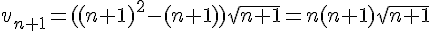v_{n+1}=((n+1)^2-(n+1))sqrt{n+1}=n(n+1)sqrt{n+1}