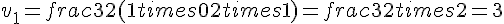 v_1=frac{3}{2}(1times  0+2times  1)=frac{3}{2}times  2=3