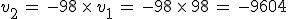 v_2\,=\,-98\,\times  \,v_1\,=\,-98\,\times  \,98\,=\,-9604