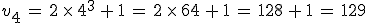v_4\,=\,2\,\times  \,4^3\,%2B\,1\,=\,2\,\times  \,64\,%2B\,1\,=\,128\,%2B\,1\,=\,129