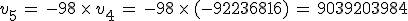 v_5\,=\,-98\,\times  \,v_4\,=\,-98\,\times  \,(-92236816)\,=\,9039203984