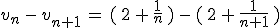 v_n\,-\,v_{n%2B1}\,=\,(\,2\,%2B\,\frac{1}{n}\,)\,-\,(\,2\,%2B\,\frac{1}{n%2B1}\,)