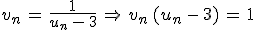 v_n\,=\,\frac{1}{u_n\,-\,3}\,\Rightarrow\,v_n\,(u_n\,-\,3)\,=\,1