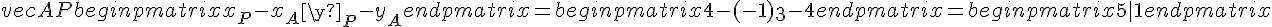 vec{AP}begin{pmatrix}x_P-x_A\y_P-y_Aend{pmatrix}=begin{pmatrix}4-(-1)\3-4end{pmatrix}=begin{pmatrix}5\-1end{pmatrix}