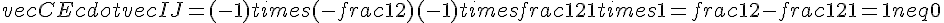 vec{CE}cdotvec{IJ}=(-1)times  (-frac{1}{2})+(-1)times  frac{1}{2}+1times  1=frac{1}{2}-frac{1}{2}+1=1neq0