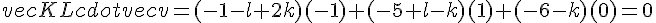 vec{KL}cdotvec{v}=(-1-l+2k)(-1)+(-5+l-k)(1)+(-6-k)(0)=0