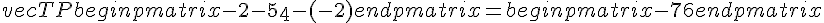 vec{TP}begin{pmatrix}-2-5\4-(-2)end{pmatrix}=begin{pmatrix}-7\6end{pmatrix}