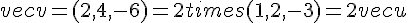 vec{v}=(2,4,-6)=2times  (1,2,-3)=2vec{u}