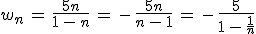 w_n\,=\,\frac{5n}{1\,-\,n}\,=\,-\,\frac{5n}{n\,-\,1}\,=\,-\,\frac{5}{1\,-\,\frac{1}{n}}