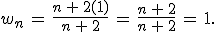 w_n\,=\,\frac{n\,%2B\,2(1)}{n\,%2B\,2}\,=\,\frac{n\,%2B\,2}{n\,%2B\,2}\,=\,1.
