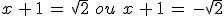 x\,%2B\,1\,=\,\sqrt{2}\,\,ou\,\,x\,%2B\,1\,=\,-\sqrt{2}