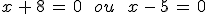 x\,%2B\,8\,=\,0\,\quad\,ou\,\quad\,x\,-\,5\,=\,0