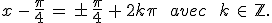 x\,-\,\frac{\pi}{4}\,=\,\pm\,\frac{\pi}{4}\,%2B\,2k\pi\,\quad\,avec\,\%3B\,k\,\in\,\mathbb{Z}.