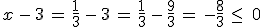 x\,-\,3\,=\,\frac{1}{3}\,-\,3\,=\,\frac{1}{3}\,-\,\frac{9}{3}\,=\,-\frac{8}{3}\,\leq\,\,0