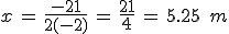 x\,=\,\frac{-21}{2(-2)}\,=\,\frac{21}{4}\,=\,5.25\,\%2C\,m
