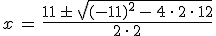 x\,=\,\frac{11\,\pm\,\sqrt{(-11)^2\,-\,4\,\cdot\,2\,\cdot\,12}}{2\,\cdot\,2}