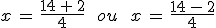 x\,=\,\frac{14\,%2B\,2}{4}\,\quad\,ou\,\quad\,x\,=\,\frac{14\,-\,2}{4}
