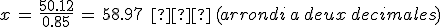 x\,=\,\frac{50.12}{0.85}\,=\,58.97\,\%2C\,%E2%82%AC\,(arrondi\,a\,deux\,decimales)