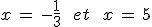 x\,=\,-\frac{1}{3}\,\quad\,et\,\quad\,x\,=\,5