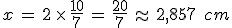 x\,=\,2\,\times  \,\frac{10}{7}\,=\,\frac{20}{7}\,\approx\,2%2C857\,\%2C\,cm