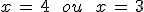 x\,=\,4\,\quad\,ou\,\quad\,x\,=\,3
