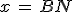 x\,=\,BN