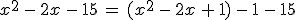 x^2\,-\,2x\,-\,15\,=\,(x^2\,-\,2x\,%2B\,1)\,-\,1\,-\,15