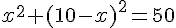 x^2+(10-x)^2=50