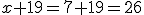 x+19=7+19=26