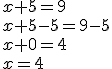 x+5=9\\x+5-5=9-5\\x+0=4\\x=4