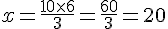 x=\frac{10\times  6}{3}=\frac{60}{3}=20