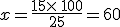 x=\frac{15\times  \,100}{25}=60