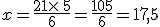 x=\frac{21\times  \,5}{6}=\frac{105}{6}=17,5