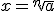x=\sqrt[n]{a}