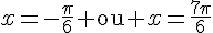 x=-\frac{\pi}{6}\text{ ou }x=\frac{7\pi}{6}